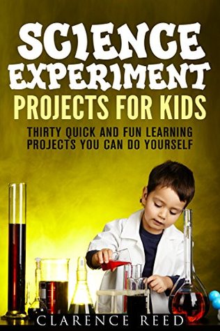Full Download Science Experiment Projects for Kids: Thirty Quick and Fun Learning Projects You Can Do Yourself (Discovering & Learning) - Clarence Reed | PDF