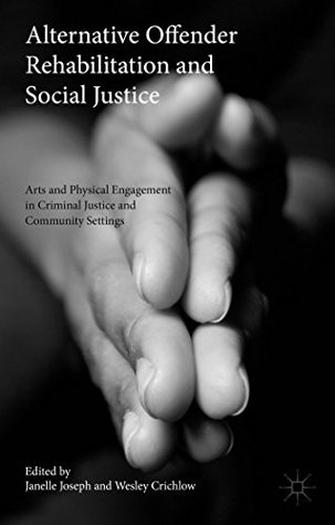 Full Download Alternative Offender Rehabilitation and Social Justice: Arts and Physical Engagement in Criminal Justice and Community Settings - Janelle Joseph file in PDF
