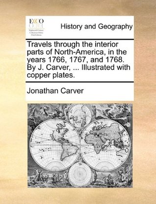 Full Download Travels through the interior parts of North-America, in the years 1766, 1767, and 1768. By J. Carver,  Illustrated with copper plates. - Jonathan Carver file in ePub