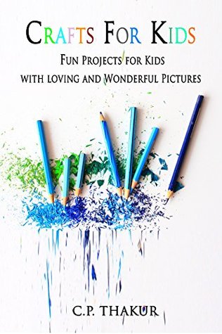Full Download Crafts for Kids: Fun Projects for Kids with loving and Wonderful Pictures - C.P. Thakur | PDF