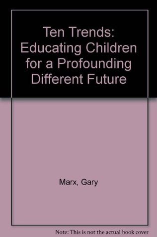 Read Ten Trends: Educating Children for a Profounding Different Future - Gary Marx file in PDF