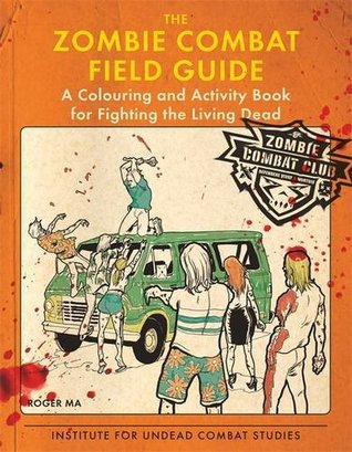 Download The Zombie Combat Field Guide: A Colouring and Activity Book for Fighting the Living Dead - Roger Ma | PDF