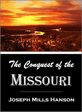 Full Download The Conquest of the Missouri, being the Story of the Life and Exploits of Captain Grant Marsh (1909) - Joseph Mills Hanson | ePub