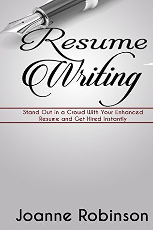 Full Download Resume Writing: Stand Out in a Crowd With Your Enhanced Resume and Get Hired Instantly (With Resume and Job Interview Tips) - Joanne Robinson file in PDF
