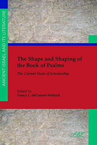 Full Download The Shape and Shaping of the Book of Psalms: The Current State of Scholarship (Ancient Israel and Its Literature 20) - Nancy L. Declaisse-Walford file in ePub