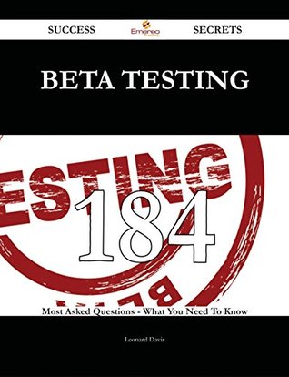 Full Download Beta Testing 184 Success Secrets - 184 Most Asked Questions On Beta Testing - What You Need To Know - Leonard Davis | ePub