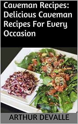Full Download Caveman Recipes: Delicious Caveman Recipes For Every Occasion - Arthur Devalle file in ePub