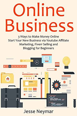 Download ONLINE BUSINESS: 3 Ways to Make Money Online. Start Your New Business via Youtube Affiliate Marketing, Fiverr Selling and Blogging for Beginners - Jesse Neymar file in PDF