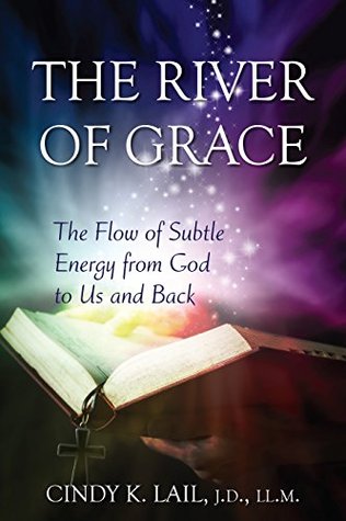 Download The River of Grace: The Flow of Subtle Energy from God to Us and Back - Cindy Kay Lail file in PDF