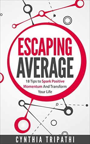 Full Download Escaping Average: 18 Tips to Spark Positive Momentum and Transform Your Life - Cynthia Tripathi file in PDF