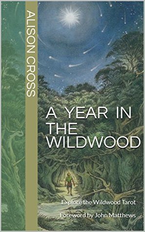 Full Download A Year In The Wildwood: Explore the Wildwood Tarot Foreword by John Matthews - Alison Cross | PDF