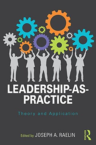 Read Online Leadership-as-Practice: Theory and Application (Routledge Studies in Leadership Research Book 2) - Joseph A. Raelin file in PDF