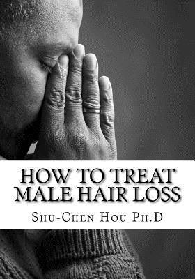 Download How To Treat Male Hair Loss: Cure your Baldness Alopecia the Natural Way - Shu-Chen Hou file in PDF