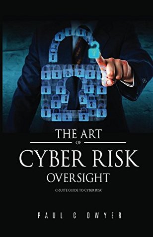 Full Download The Art of Cyber Risk Oversight: C-Suite Guide To Cyber Risk - Paul Dwyer file in ePub