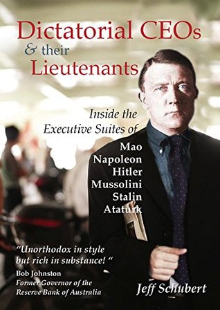 Read Online Dictatorial CEOs and their Lieutenants: Inside the Executive Suites of Mao, Napoleon, Hitler, Mussolini, Stalin, Ataturk - Jeff Schubert | ePub