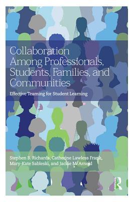 Download Collaboration Among Professionals, Students, Families, and Communities: Effective Teaming for Student Learning - Stephen B. Richards | PDF