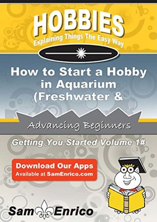 Read How to Start a Hobby in Aquarium (Freshwater & Saltwater) - Pat Gregory | PDF