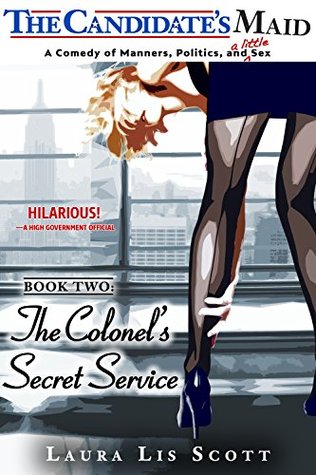 Download The Colonel's Secret Service: A Comedy of Manners, Politics, and a Little Sex (The Candidate's Maid Book 2) - Laura Lis Scott | PDF