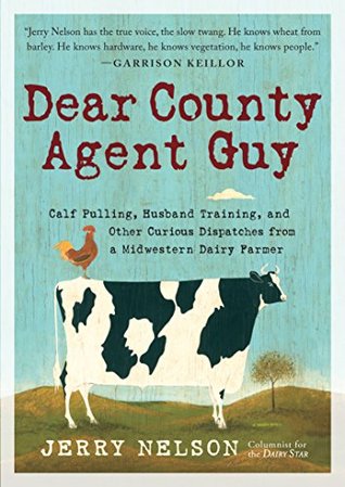 Download Dear County Agent Guy: Calf Pulling, Husband Training, and Other Curious Dispatches from a Midwestern Dairy Farmer - Jerry Nelson file in PDF