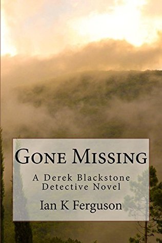 Full Download Gone Missing: A Derek Blackstone Detective Novel (The Derek Blackstone Series Book 1) - Ian K Ferguson | PDF
