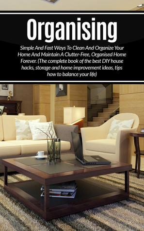 Read Organizing: Simple And Fast Ways To Clean And Organize Your Home And Maintain A Clutter-Free, Organised Home Forever. (The complete book of the best DIY  Self-Confidence, Self-esteem, Organizing) - Kristina Dawn file in ePub