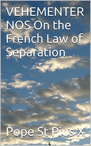 Read Online VEHEMENTER NOS On the French Law of Separation - Pope Pius X | PDF