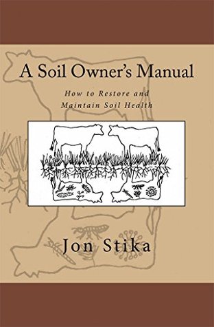 Read A Soil Owner's Manual: How to Restore and Maintain Soil Health - Jon Stika | PDF