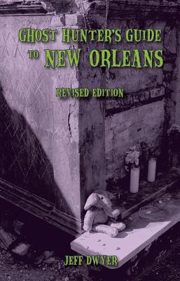 Read Online Ghost Hunter's Guide to New Orleans: Revised Edition - Jeff Dwyer | ePub