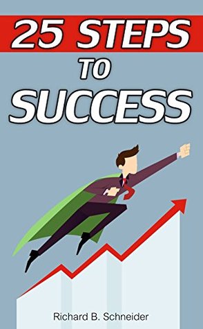 Download 25 steps to success: Break the rules! Guide for Money, Rеlаtiоnѕhiр, Entrерrеnеurѕhiр - Richard B. Schneider | PDF