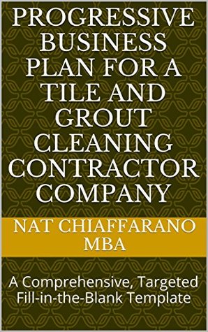 Read Online Progressive Business Plan for a Tile and Grout Cleaning Contractor Company: A Comprehensive, Targeted Fill-in-the-Blank Template - Nat Chiaffarano file in ePub