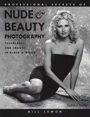 Read Online Professional Secrets of Nude & Beauty Photography: Techniques and Images in Black & White - Bill Lemon | ePub