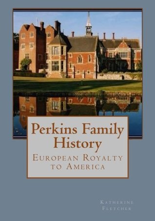 Full Download Perkins Family History: European Royalty to America - Katherine Fletcher file in ePub