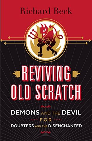 Read Reviving Old Scratch: Demons and the Devil for Doubters and the Disenchanted - Richard Beck | PDF