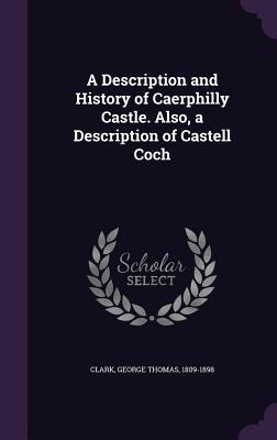 Full Download A Description and History of Caerphilly Castle. Also, a Description of Castell Coch - G.T. Clark | ePub