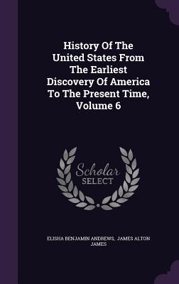 Full Download History of the United States from the Earliest Discovery of America to the Present Time, Volume 6 - Elisha Benjamin Andrews | PDF