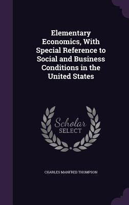 Download Elementary Economics, with Special Reference to Social and Business Conditions in the United States - Charles Manfred Thompson file in PDF