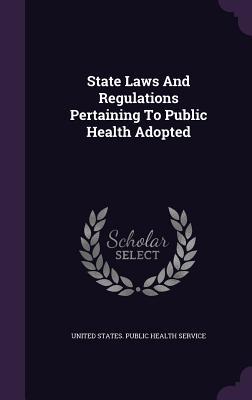 Read Online State Laws and Regulations Pertaining to Public Health Adopted - United States Public Health Service file in PDF