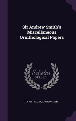Full Download Sir Andrew Smith's Miscellaneous Ornithological Papers - Andrew Smith file in ePub