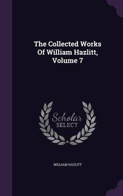 Read The Collected Works of William Hazlitt, Volume 7 - William Hazlitt file in PDF