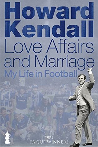 Read Howard Kendall (1984: FA Cup Winners) : Love Affairs and Marriage - My Life in Football - Howard Kendall | ePub