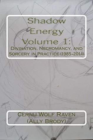 Read Shadow Energy Volume 1:: Divination, Necromancy, and Sorcery in Practice (1985-2014) (Shadow Energy Book Series) - Cernu Wolf Raven (Ally Brody) | ePub