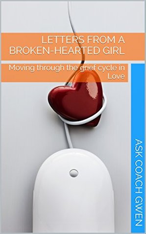 Full Download Letters From a Broken-Hearted Girl: Moving through the grief cycle in love - Ask Coach Gwen file in ePub