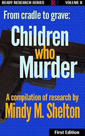 Full Download From Cradle to Grave: Children who Murder (Ready Research Book 2) - Mindy M. Shelton file in PDF