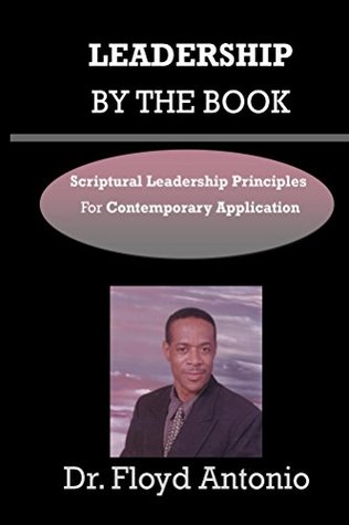 Read Leadership By The Book: Scriptural Leadership Principles For Contemporary Application - Floyd Antonio | ePub