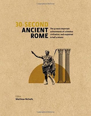 Download 30-Second Ancient Rome: The 50 Most Important Achievements of a Timeless Civilization, each Explained in Half a Minute - Matthew Nicholls | PDF