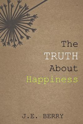 Read Online The Truth about Happiness: Exchanging the Falsehood of Happiness for Christ's Lasting Joy - J E Berry | PDF