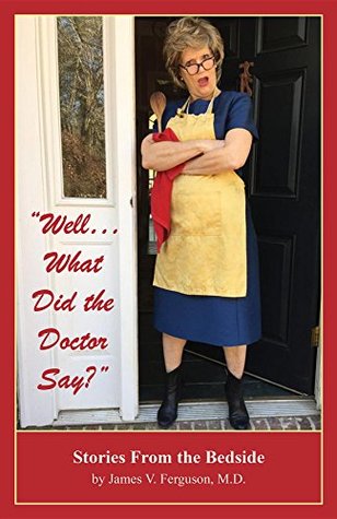 Read WellWhat Did the Doctor Say?: Stories From the Bedside - James V. Ferguson | ePub