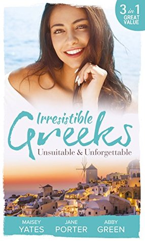 Download Irresistible Greeks: Unsuitable and Unforgettable: At His Majesty's Request / The Fallen Greek Bride / Forgiven but not Forgotten? - Maisey Yates | PDF