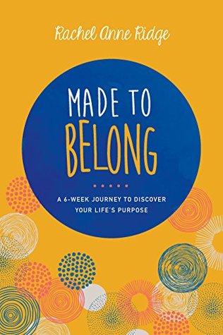 Read Online Made to Belong: A 6-Week Journey to Discover Your Life's Purpose - Rachel Anne Ridge | PDF