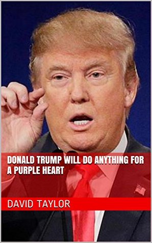 Full Download Donald Trump Will Do ANYTHING For A Purple Heart - David Taylor | ePub